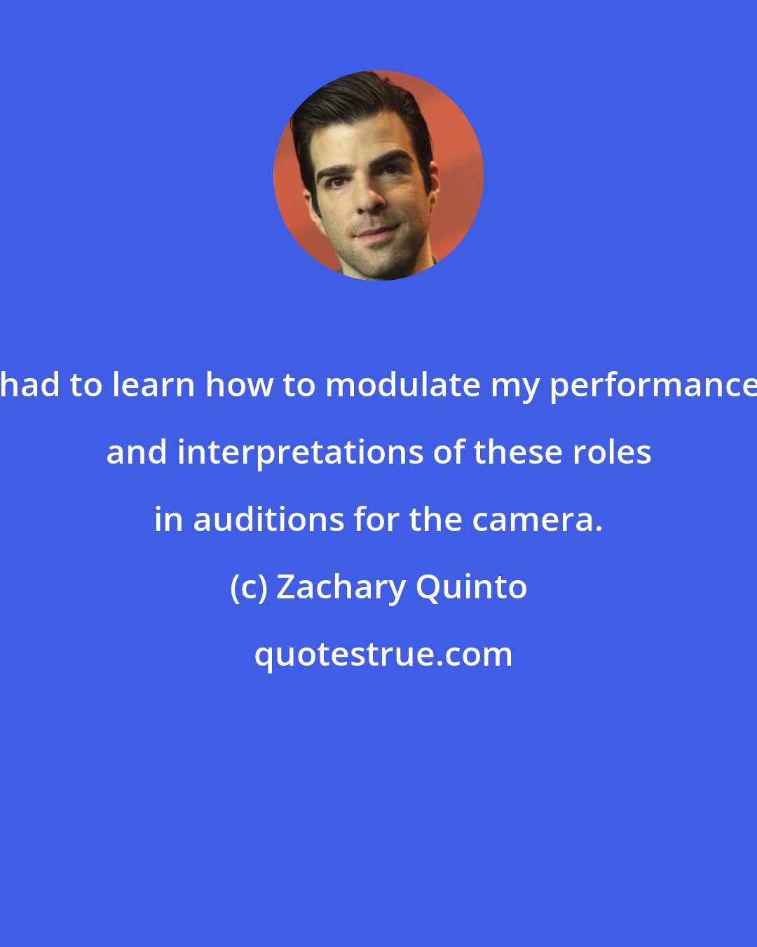 Zachary Quinto: I had to learn how to modulate my performances and interpretations of these roles in auditions for the camera.