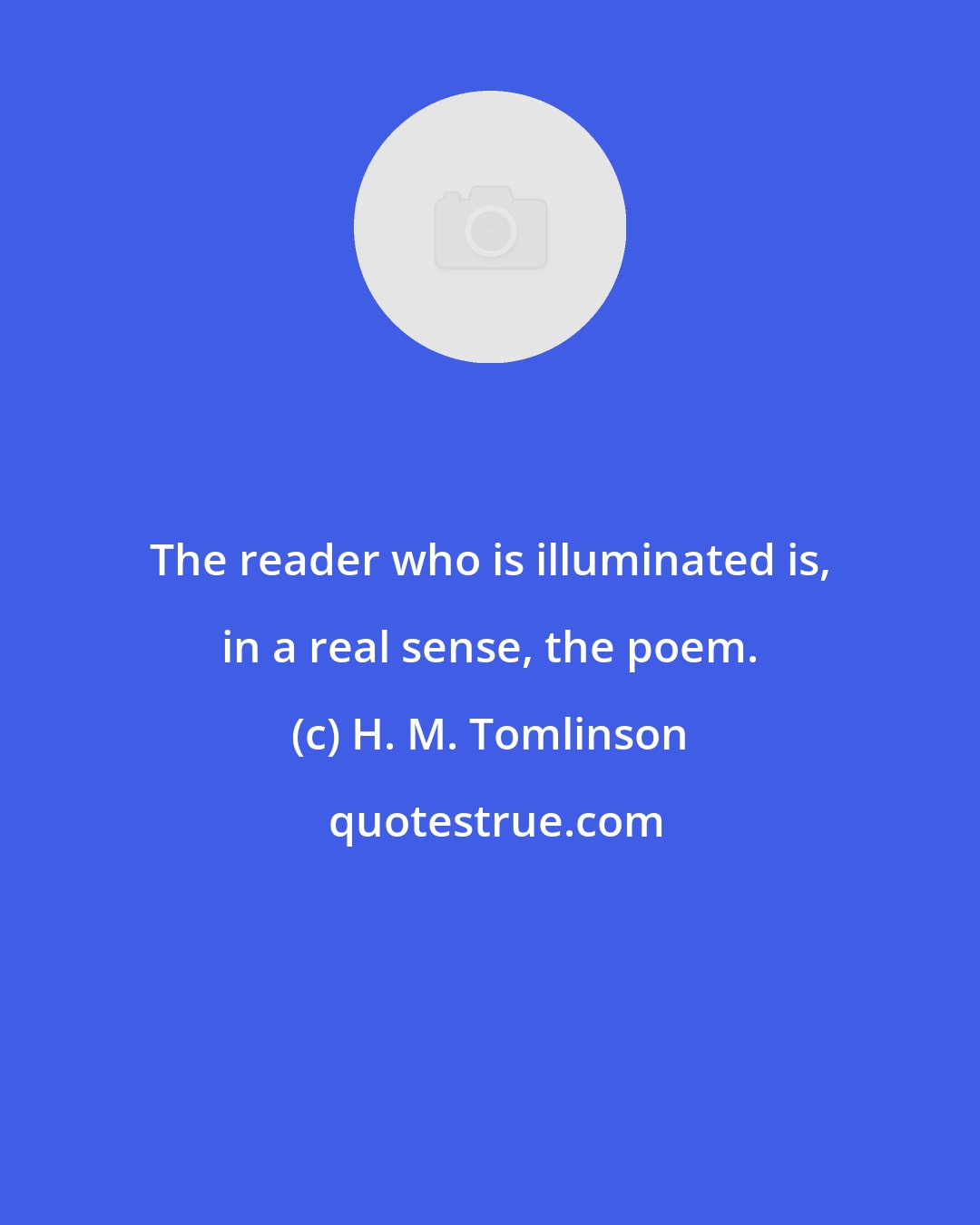 H. M. Tomlinson: The reader who is illuminated is, in a real sense, the poem.