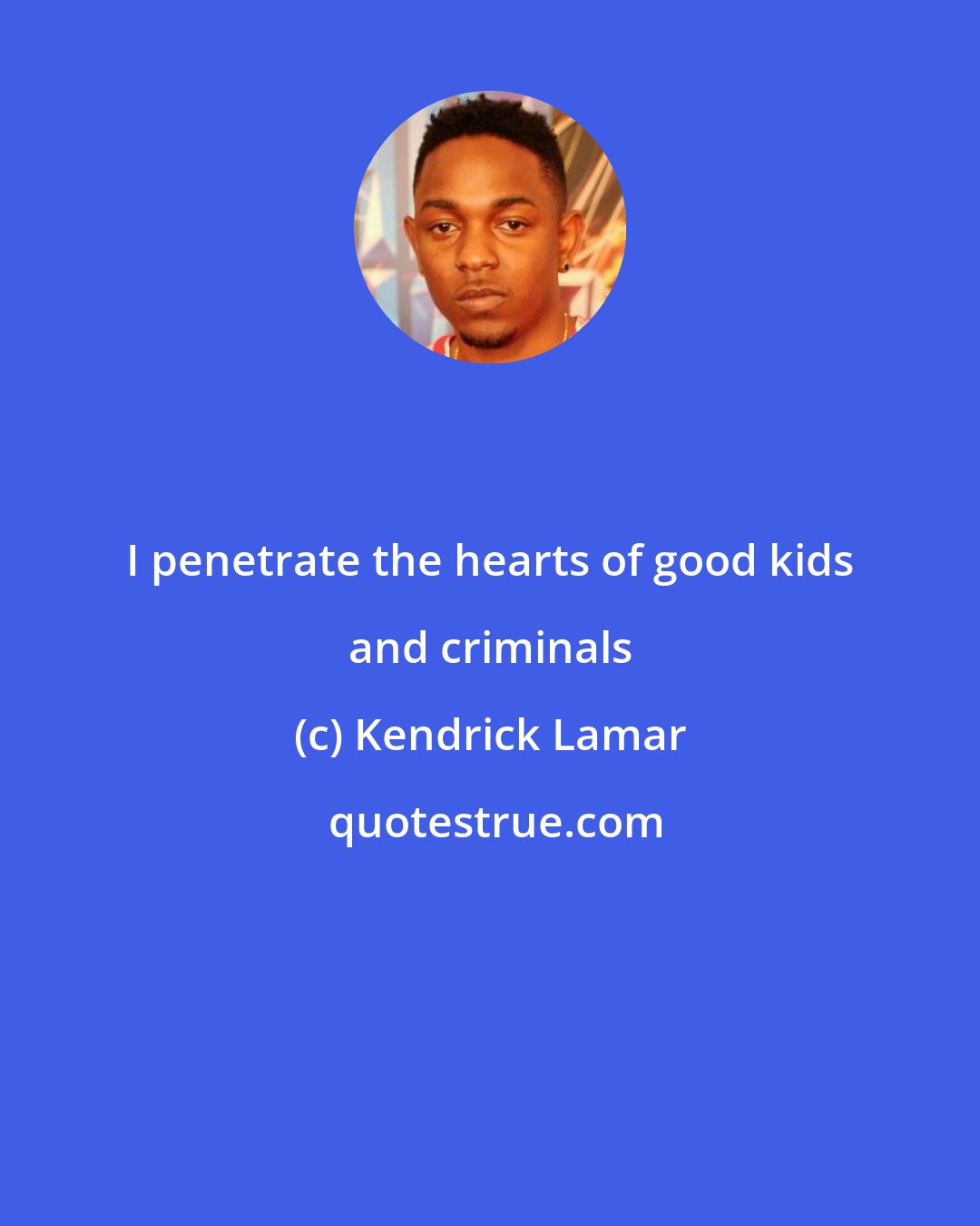 Kendrick Lamar: I penetrate the hearts of good kids and criminals