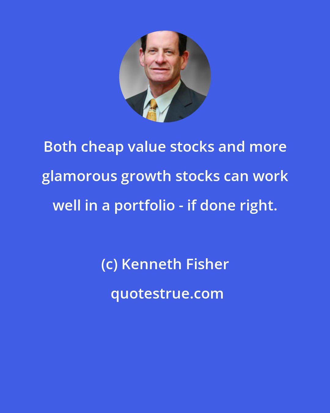 Kenneth Fisher: Both cheap value stocks and more glamorous growth stocks can work well in a portfolio - if done right.