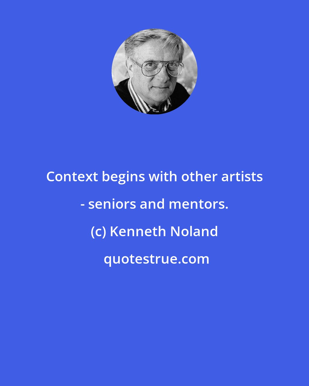 Kenneth Noland: Context begins with other artists - seniors and mentors.