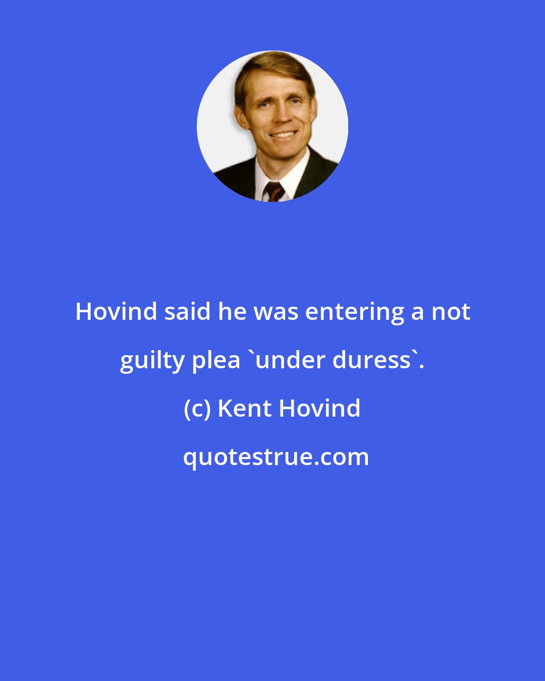 Kent Hovind: Hovind said he was entering a not guilty plea 'under duress'.