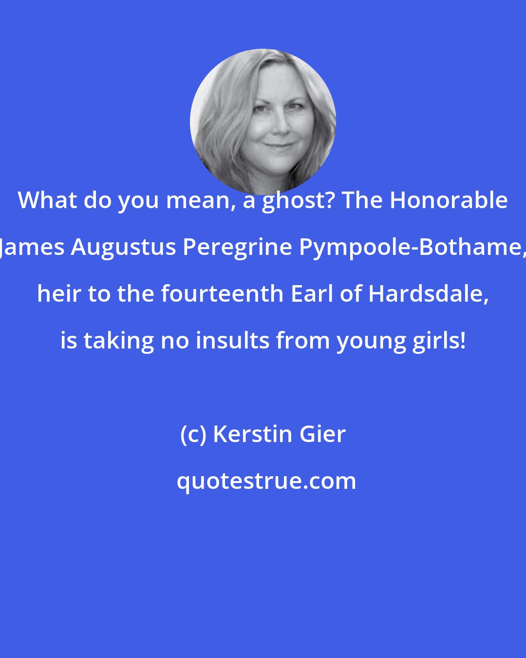 Kerstin Gier: What do you mean, a ghost? The Honorable James Augustus Peregrine Pympoole-Bothame, heir to the fourteenth Earl of Hardsdale, is taking no insults from young girls!