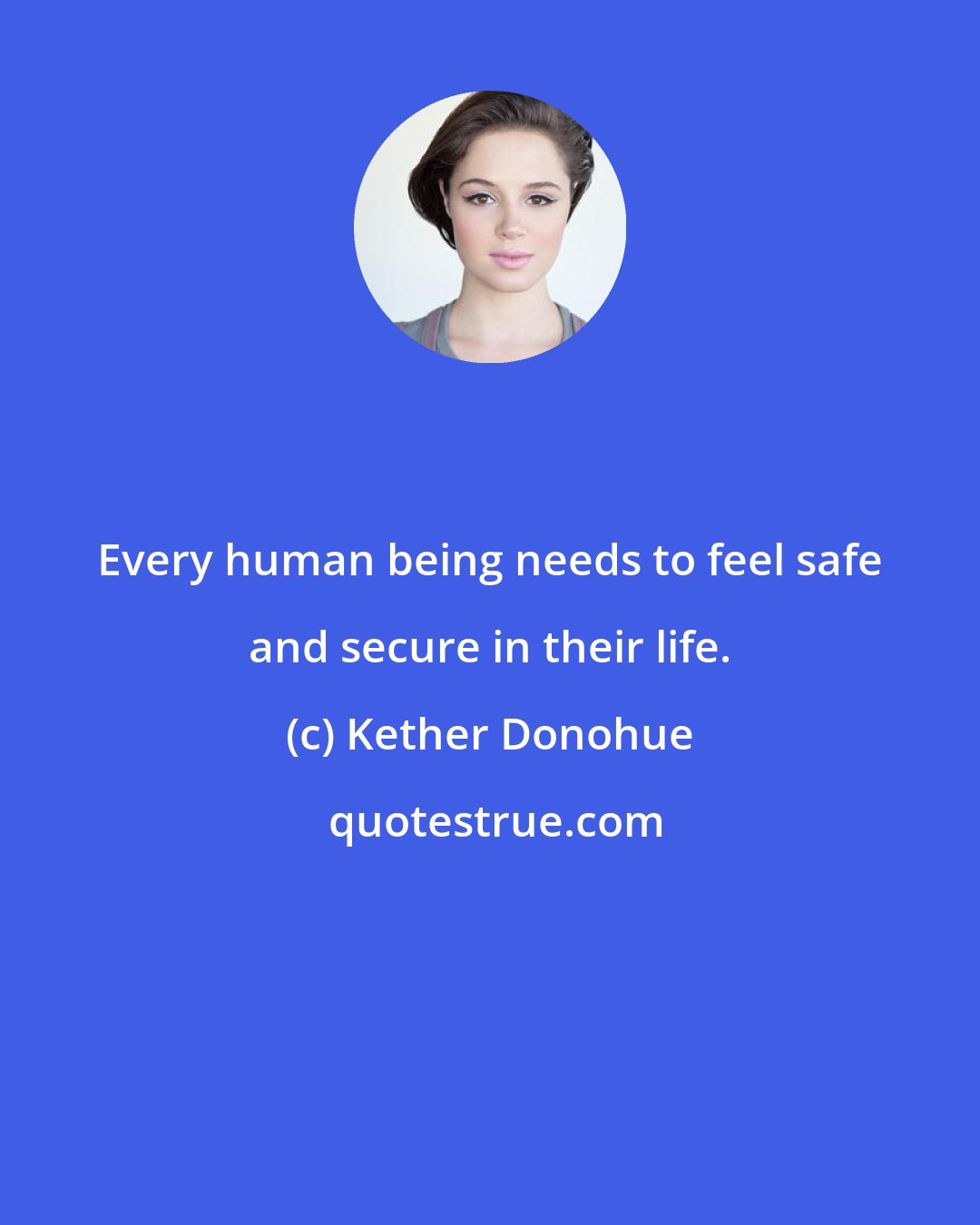 Kether Donohue: Every human being needs to feel safe and secure in their life.