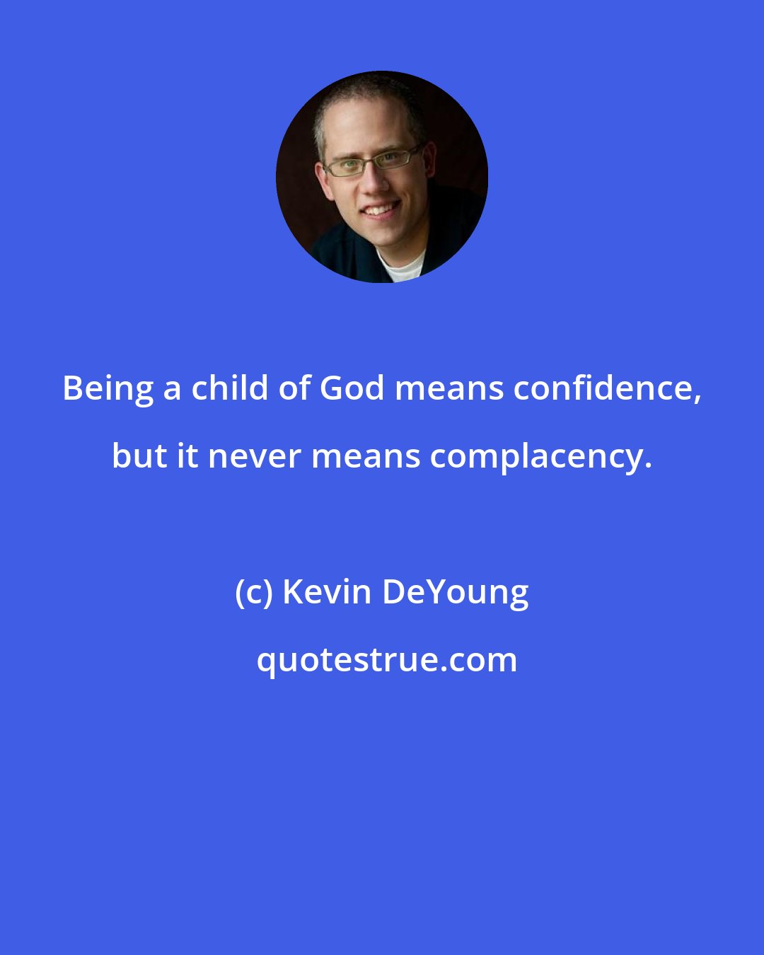 Kevin DeYoung: Being a child of God means confidence, but it never means complacency.