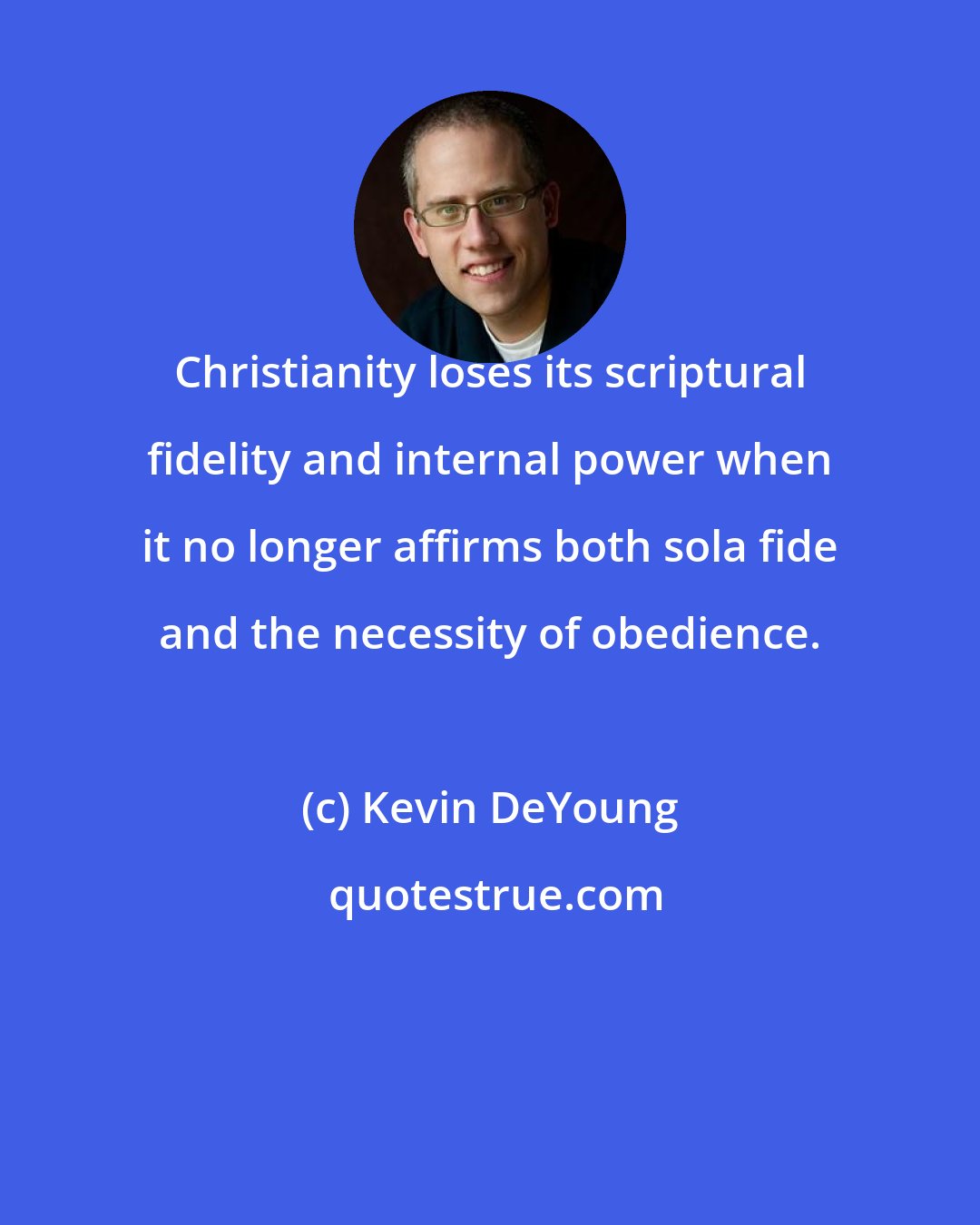 Kevin DeYoung: Christianity loses its scriptural fidelity and internal power when it no longer affirms both sola fide and the necessity of obedience.