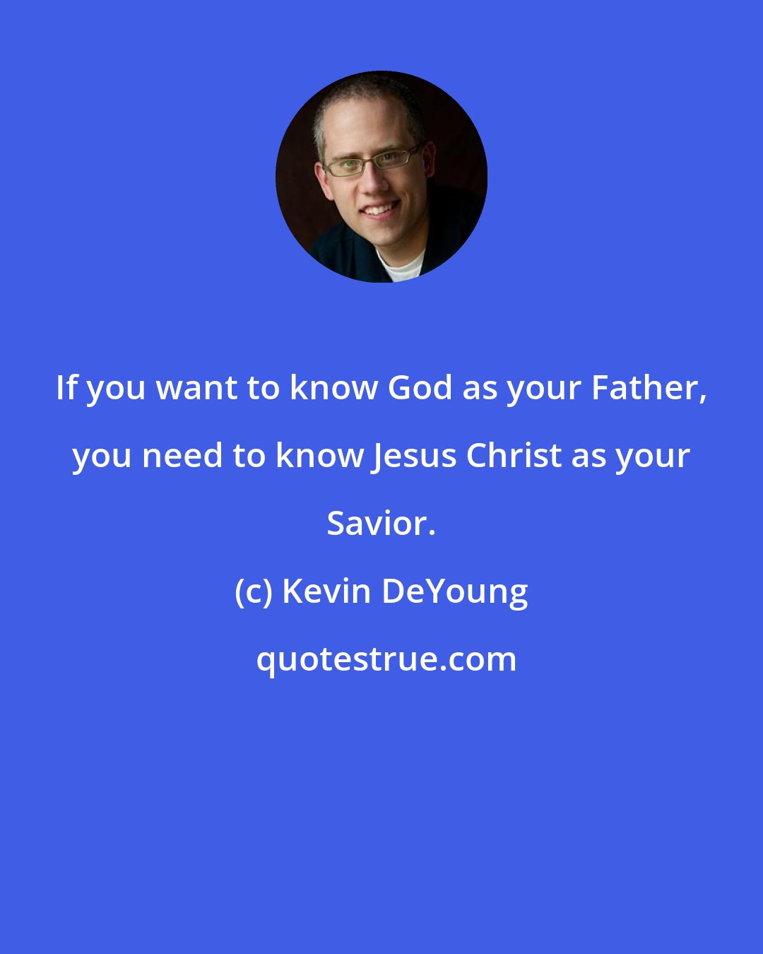 Kevin DeYoung: If you want to know God as your Father, you need to know Jesus Christ as your Savior.