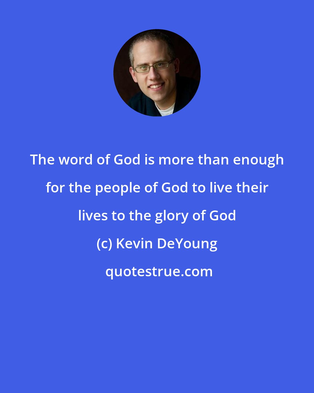 Kevin DeYoung: The word of God is more than enough for the people of God to live their lives to the glory of God