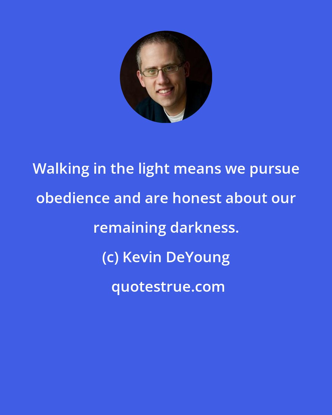 Kevin DeYoung: Walking in the light means we pursue obedience and are honest about our remaining darkness.