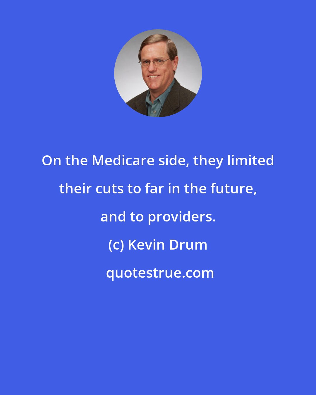 Kevin Drum: On the Medicare side, they limited their cuts to far in the future, and to providers.