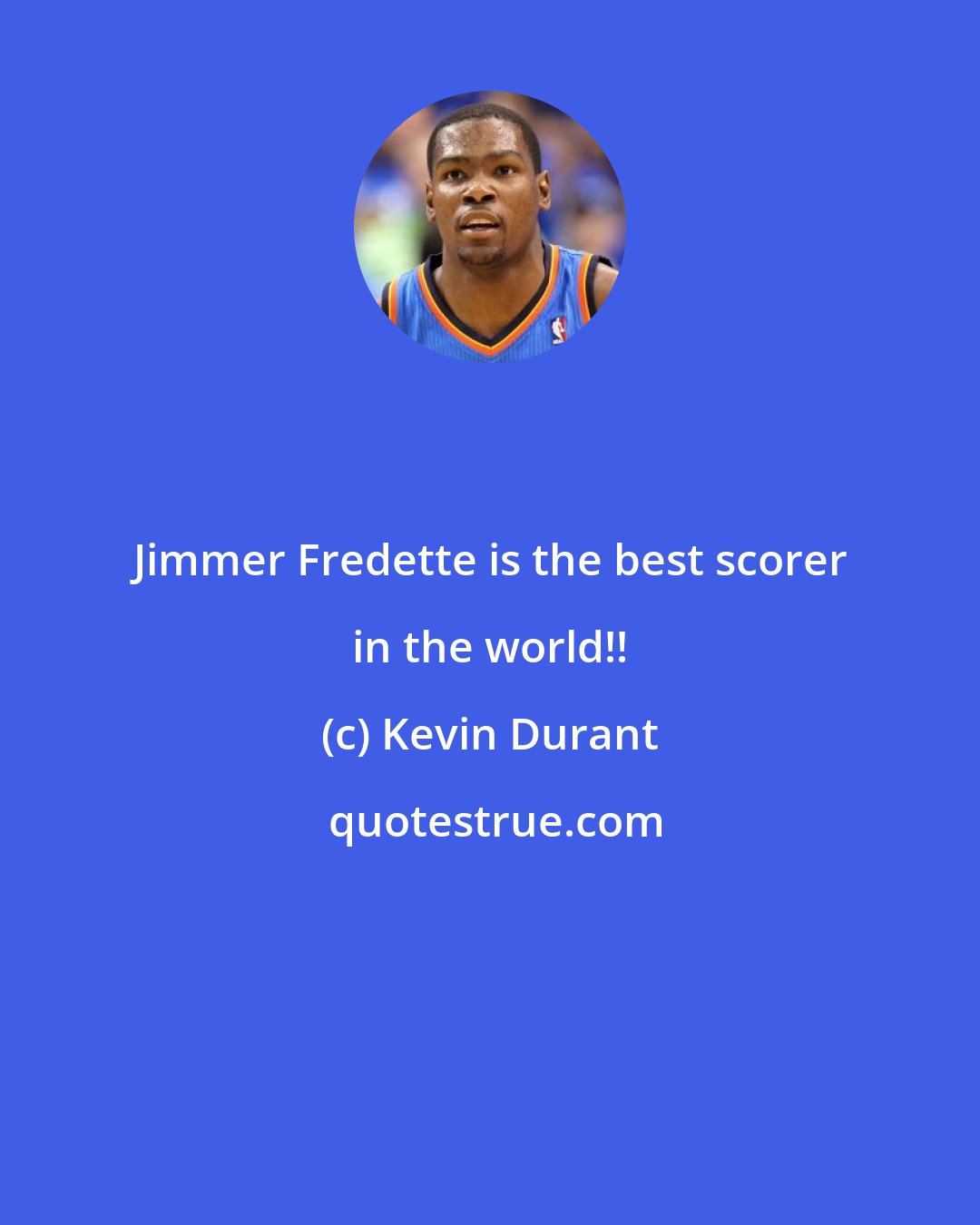 Kevin Durant: Jimmer Fredette is the best scorer in the world!!