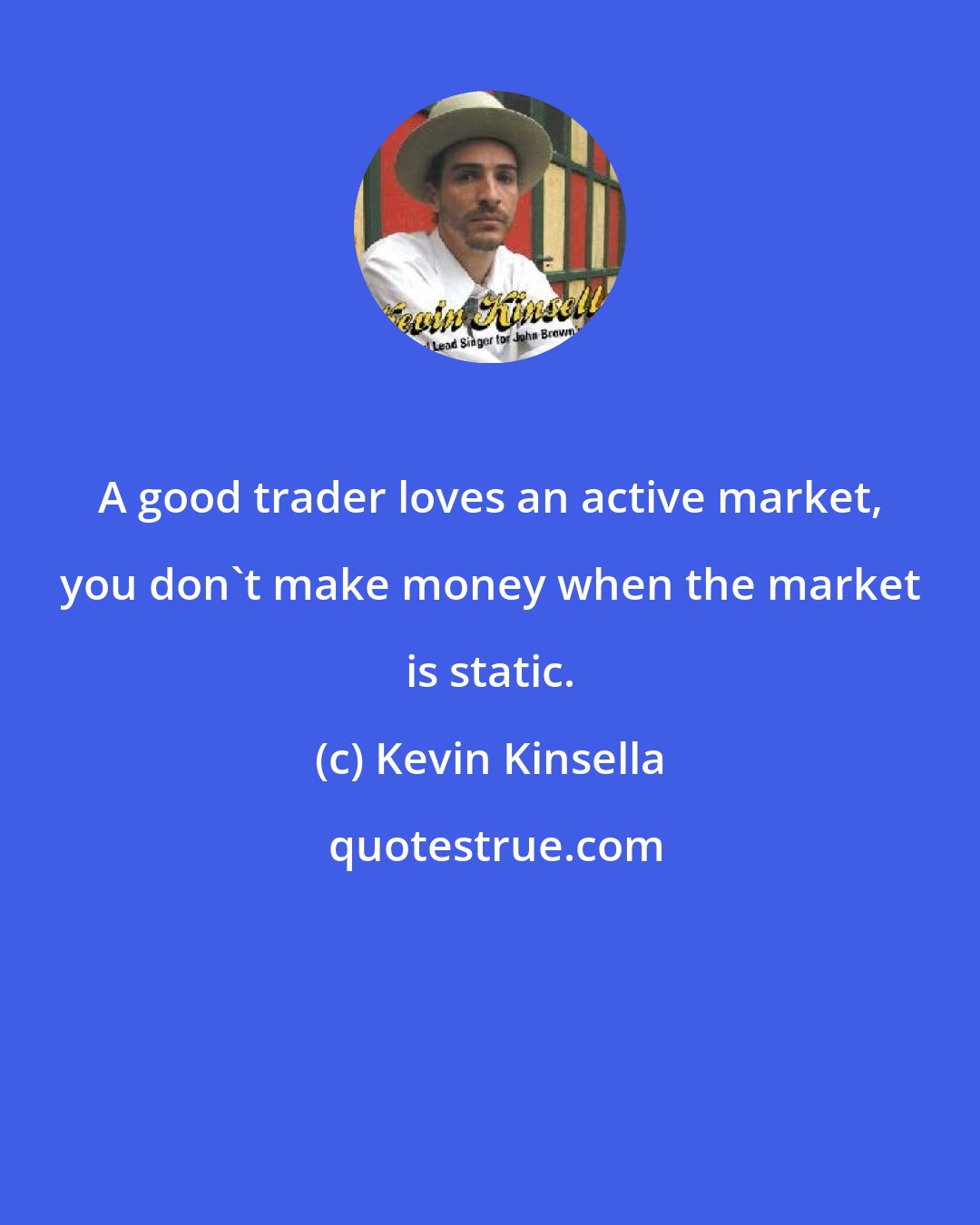 Kevin Kinsella: A good trader loves an active market, you don't make money when the market is static.