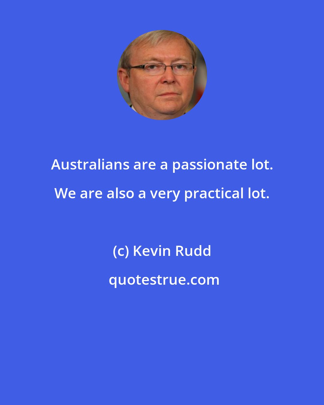 Kevin Rudd: Australians are a passionate lot. We are also a very practical lot.