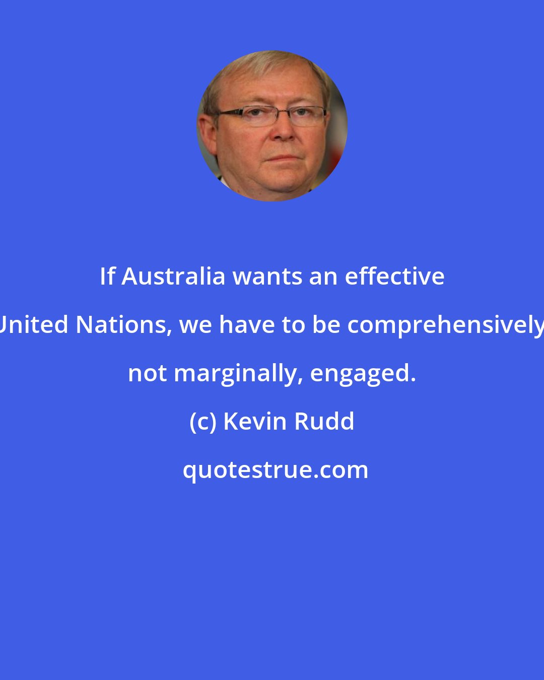 Kevin Rudd: If Australia wants an effective United Nations, we have to be comprehensively, not marginally, engaged.