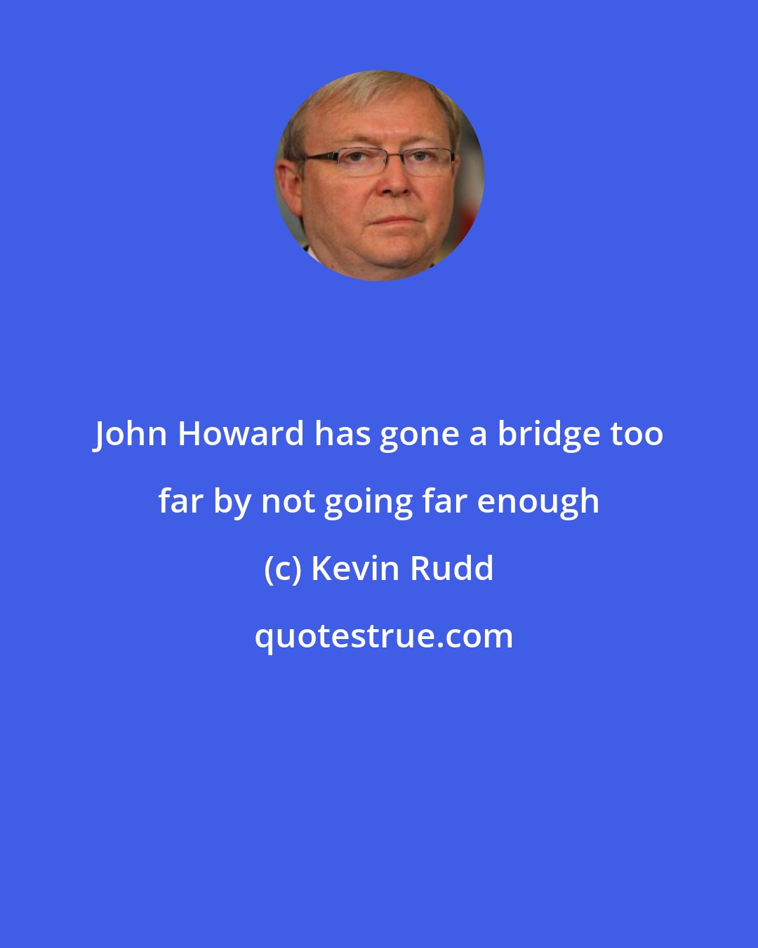 Kevin Rudd: John Howard has gone a bridge too far by not going far enough