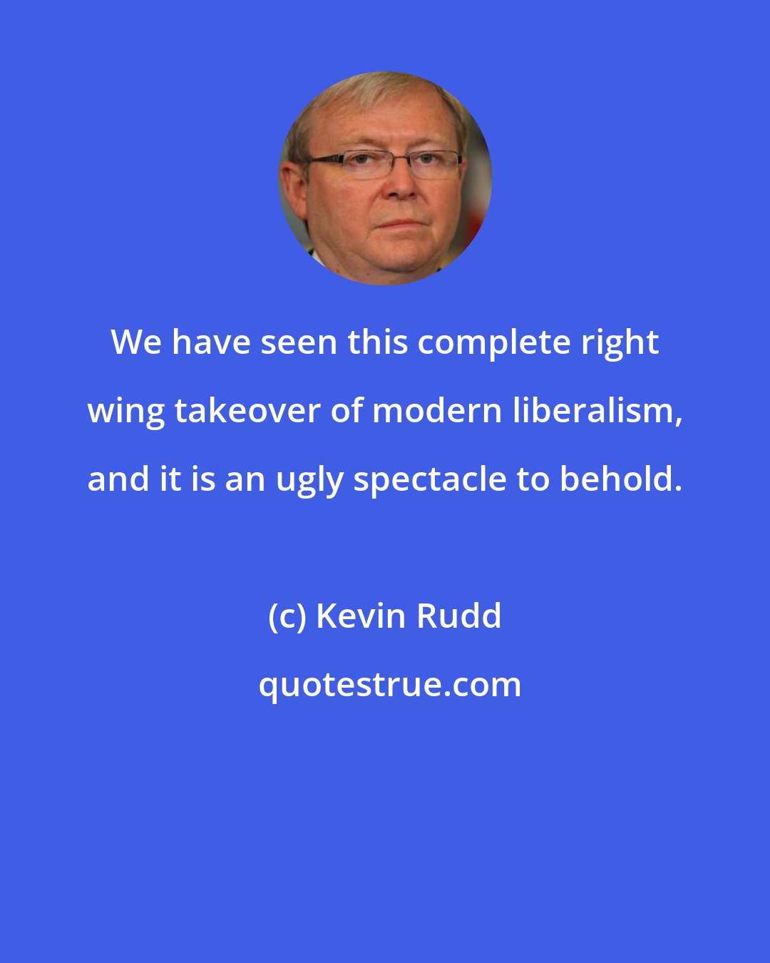 Kevin Rudd: We have seen this complete right wing takeover of modern liberalism, and it is an ugly spectacle to behold.