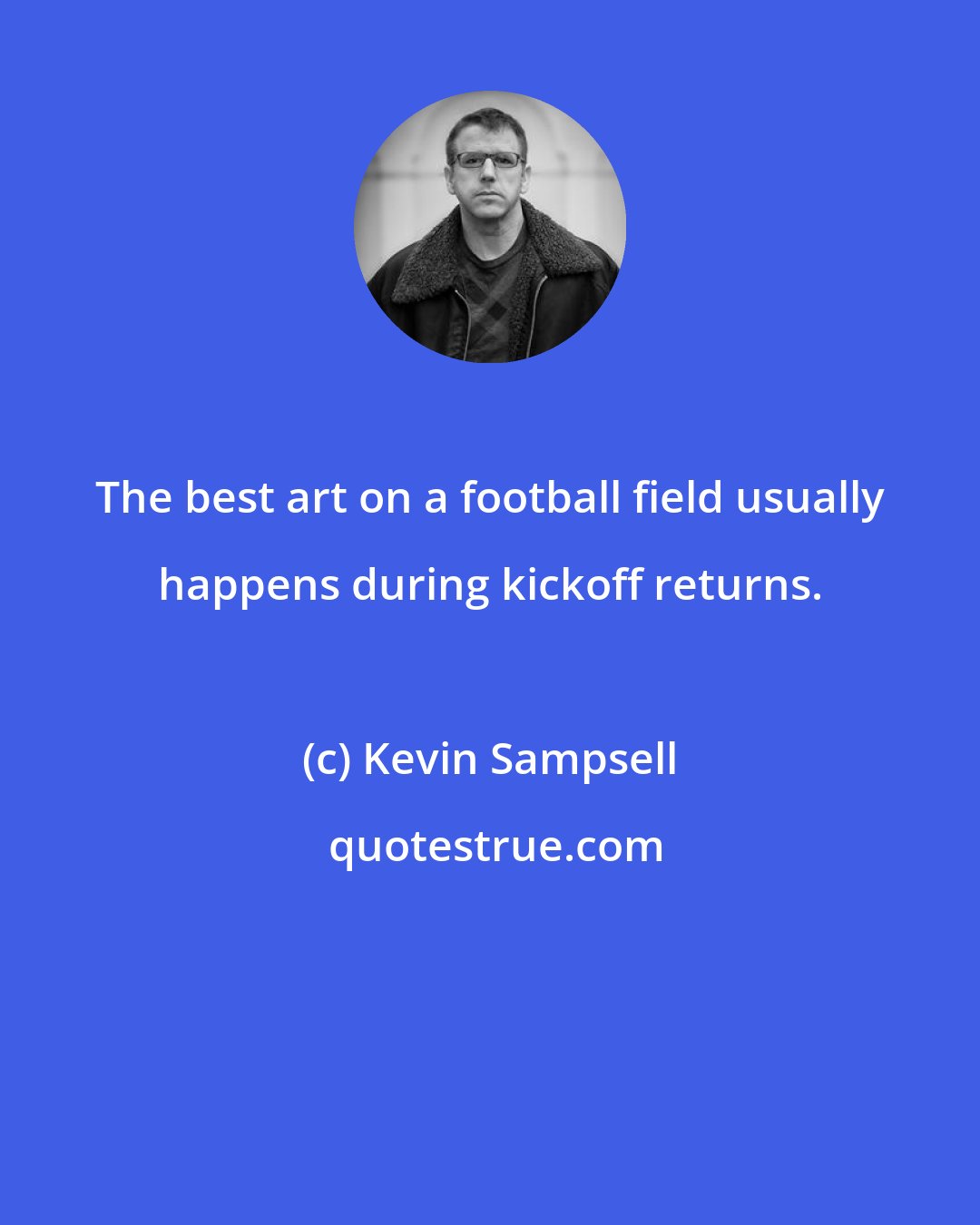 Kevin Sampsell: The best art on a football field usually happens during kickoff returns.
