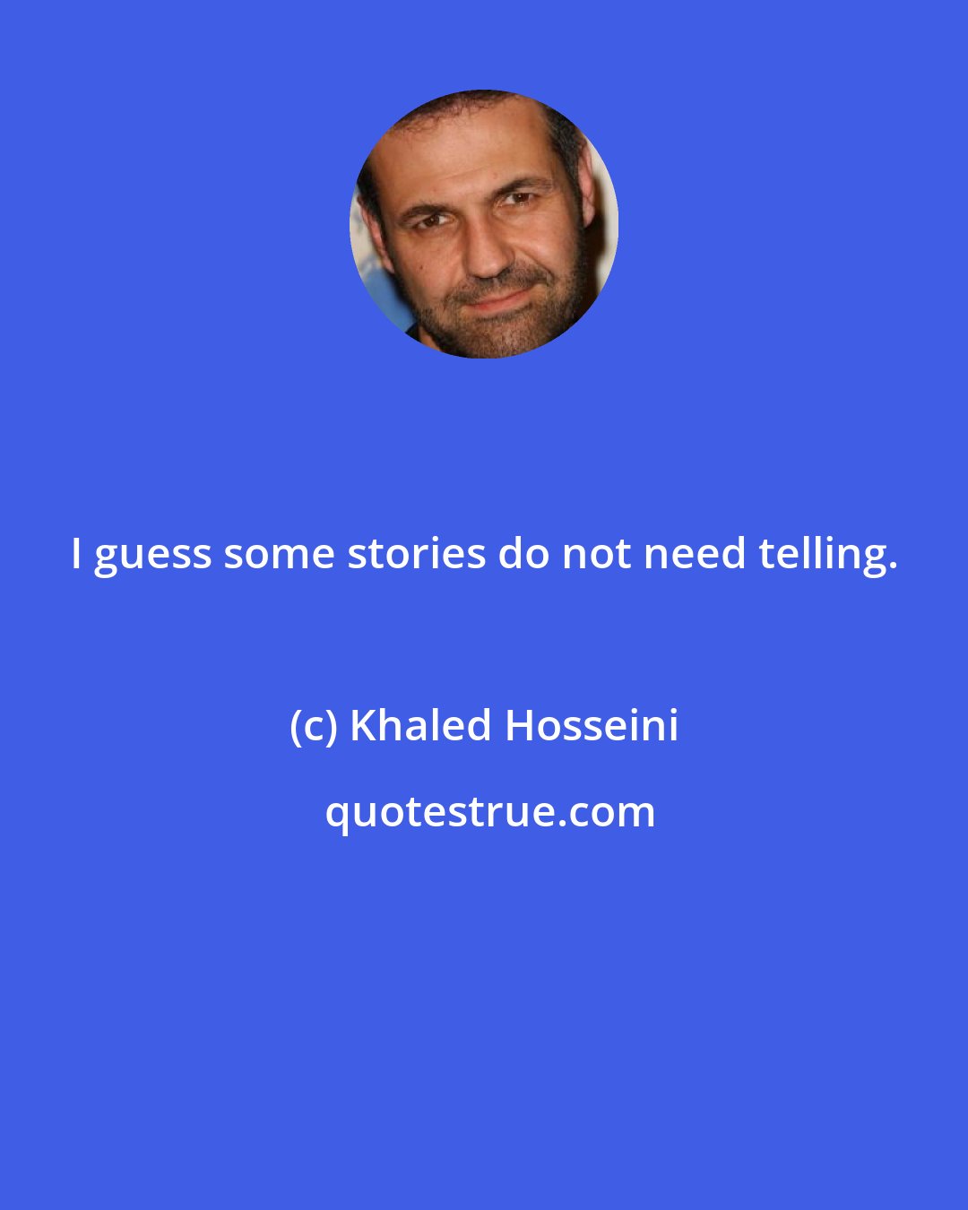 Khaled Hosseini: I guess some stories do not need telling.