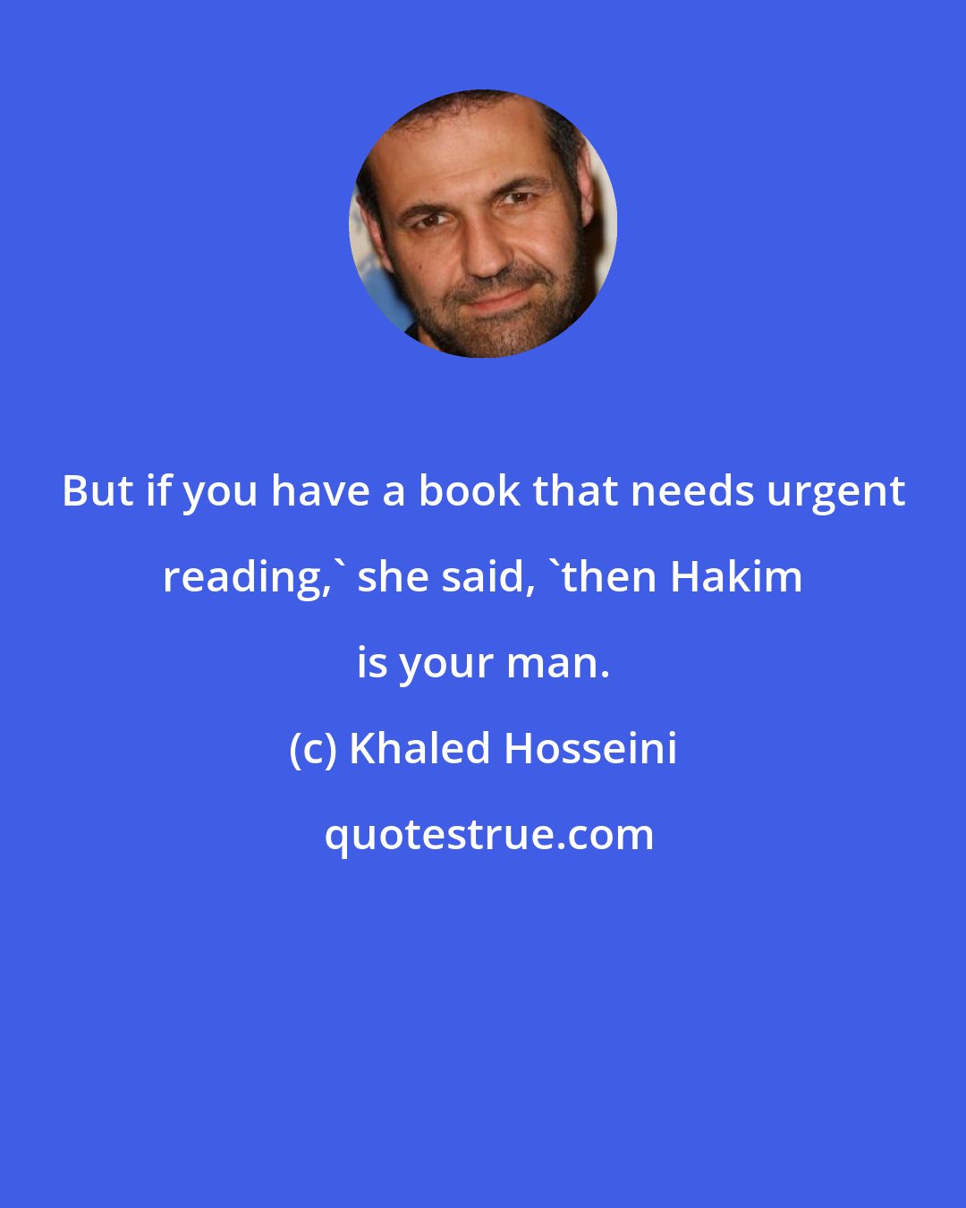 Khaled Hosseini: But if you have a book that needs urgent reading,' she said, 'then Hakim is your man.