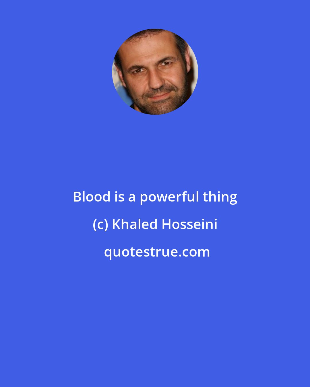 Khaled Hosseini: Blood is a powerful thing