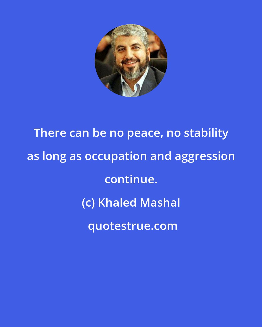 Khaled Mashal: There can be no peace, no stability as long as occupation and aggression continue.