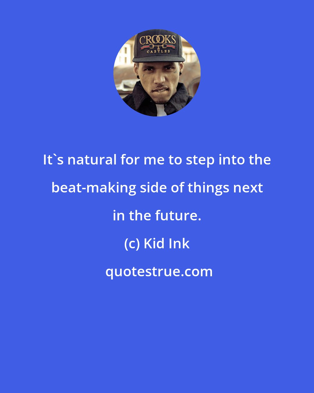 Kid Ink: It's natural for me to step into the beat-making side of things next in the future.