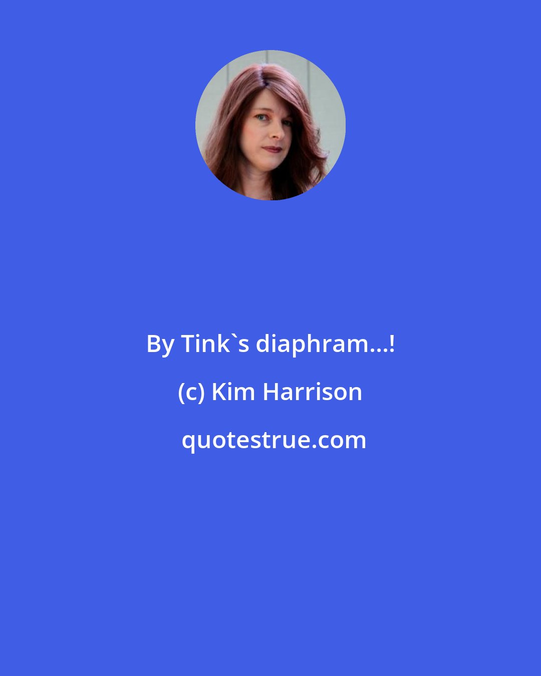 Kim Harrison: By Tink's diaphram...!