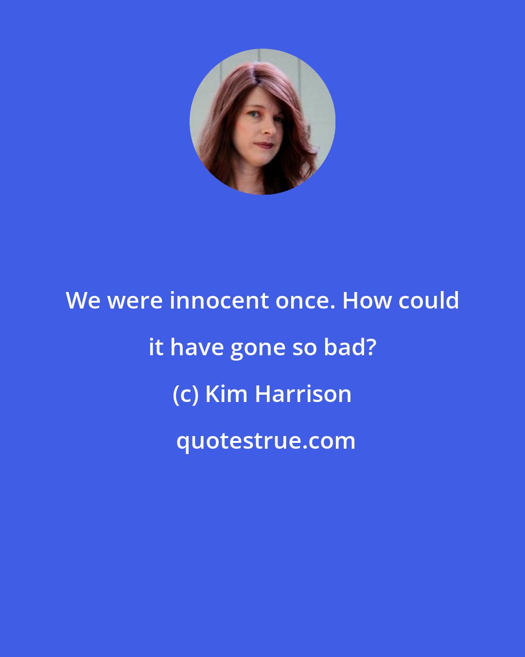 Kim Harrison: We were innocent once. How could it have gone so bad?