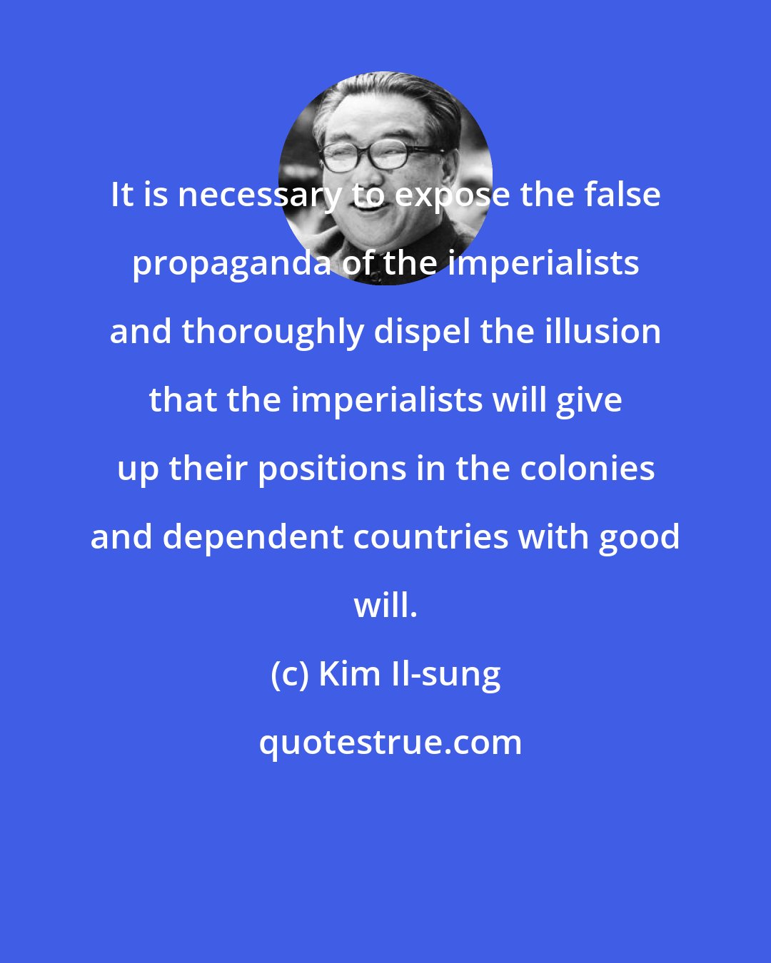 Kim Il-sung: It is necessary to expose the false propaganda of the imperialists and thoroughly dispel the illusion that the imperialists will give up their positions in the colonies and dependent countries with good will.