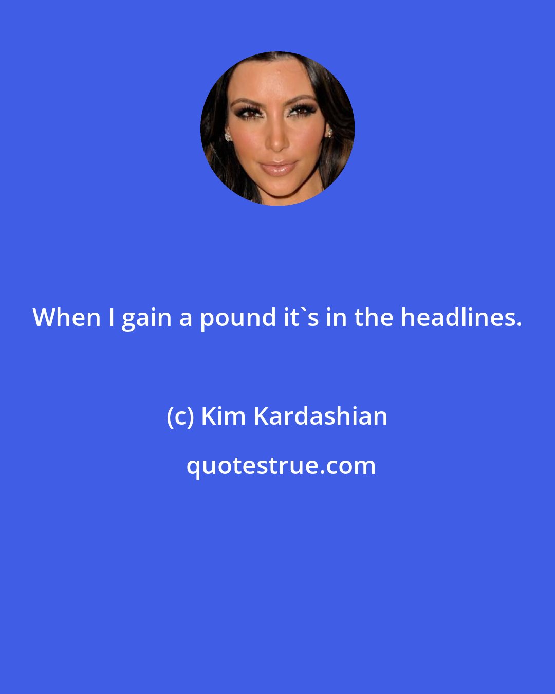 Kim Kardashian: When I gain a pound it's in the headlines.