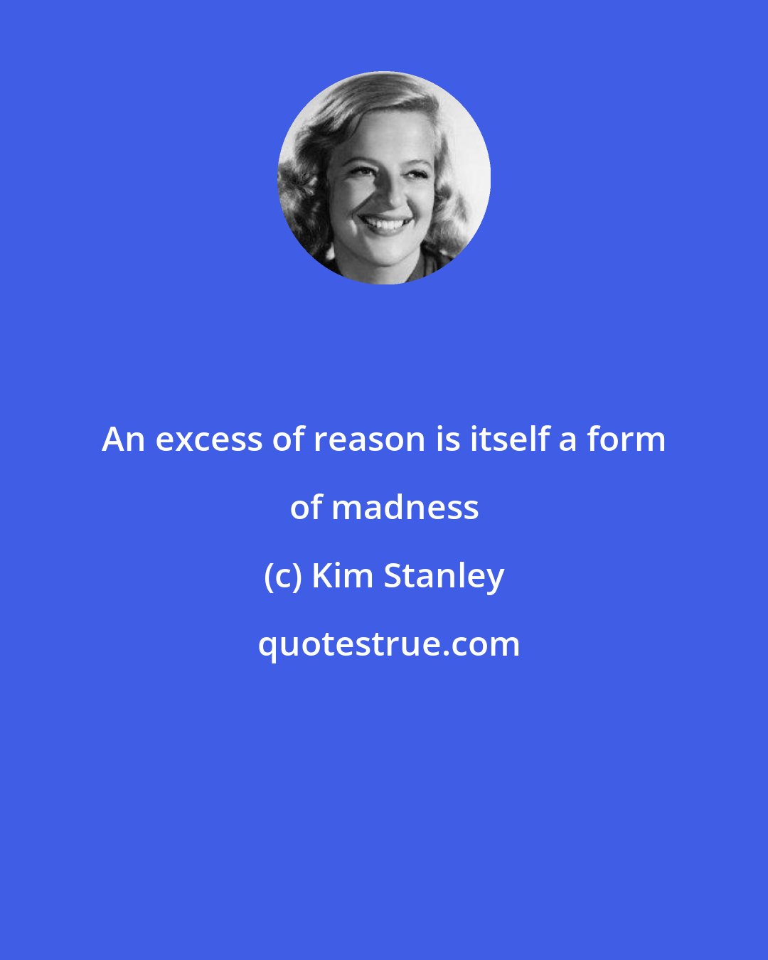 Kim Stanley: An excess of reason is itself a form of madness