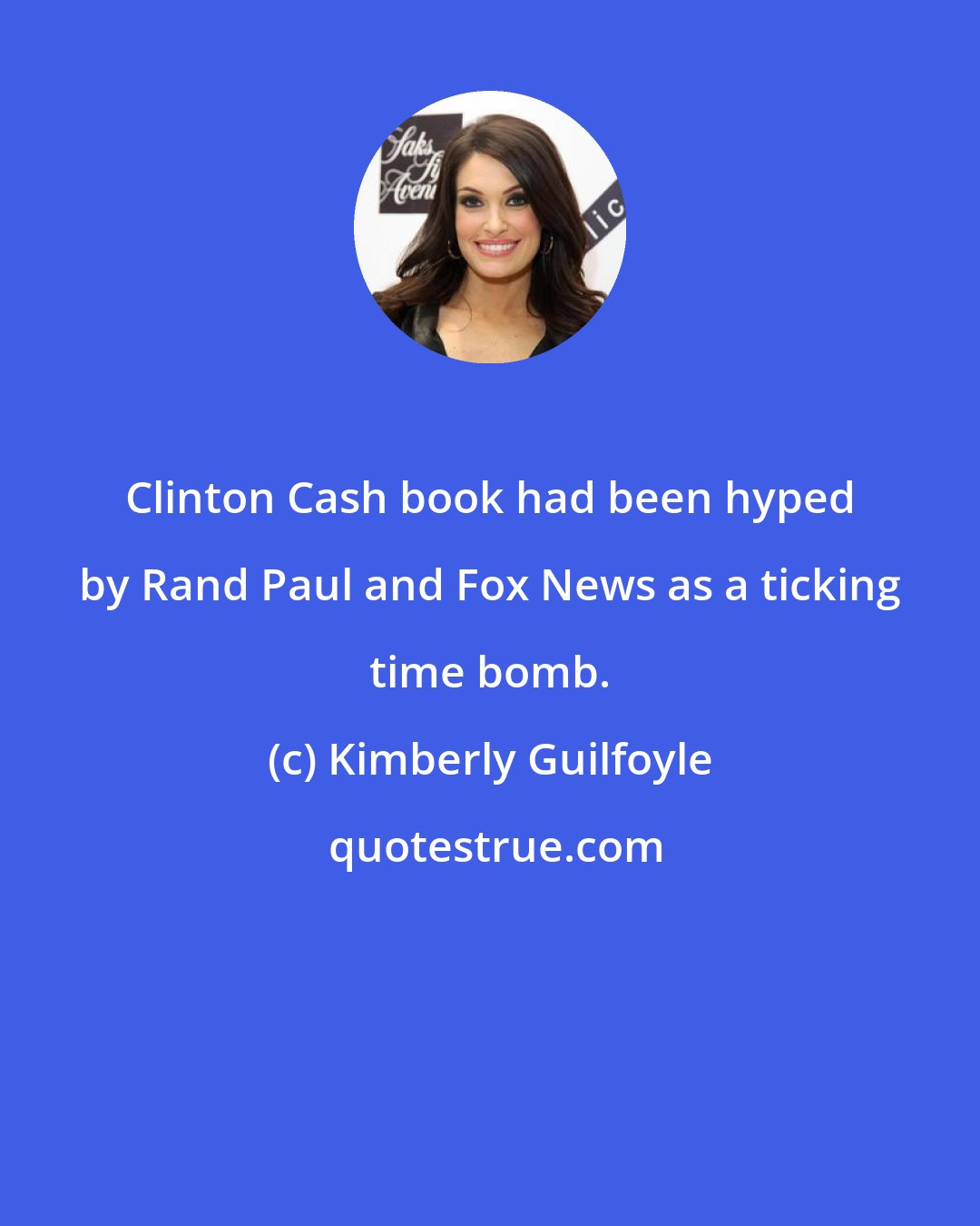 Kimberly Guilfoyle: Clinton Cash book had been hyped by Rand Paul and Fox News as a ticking time bomb.