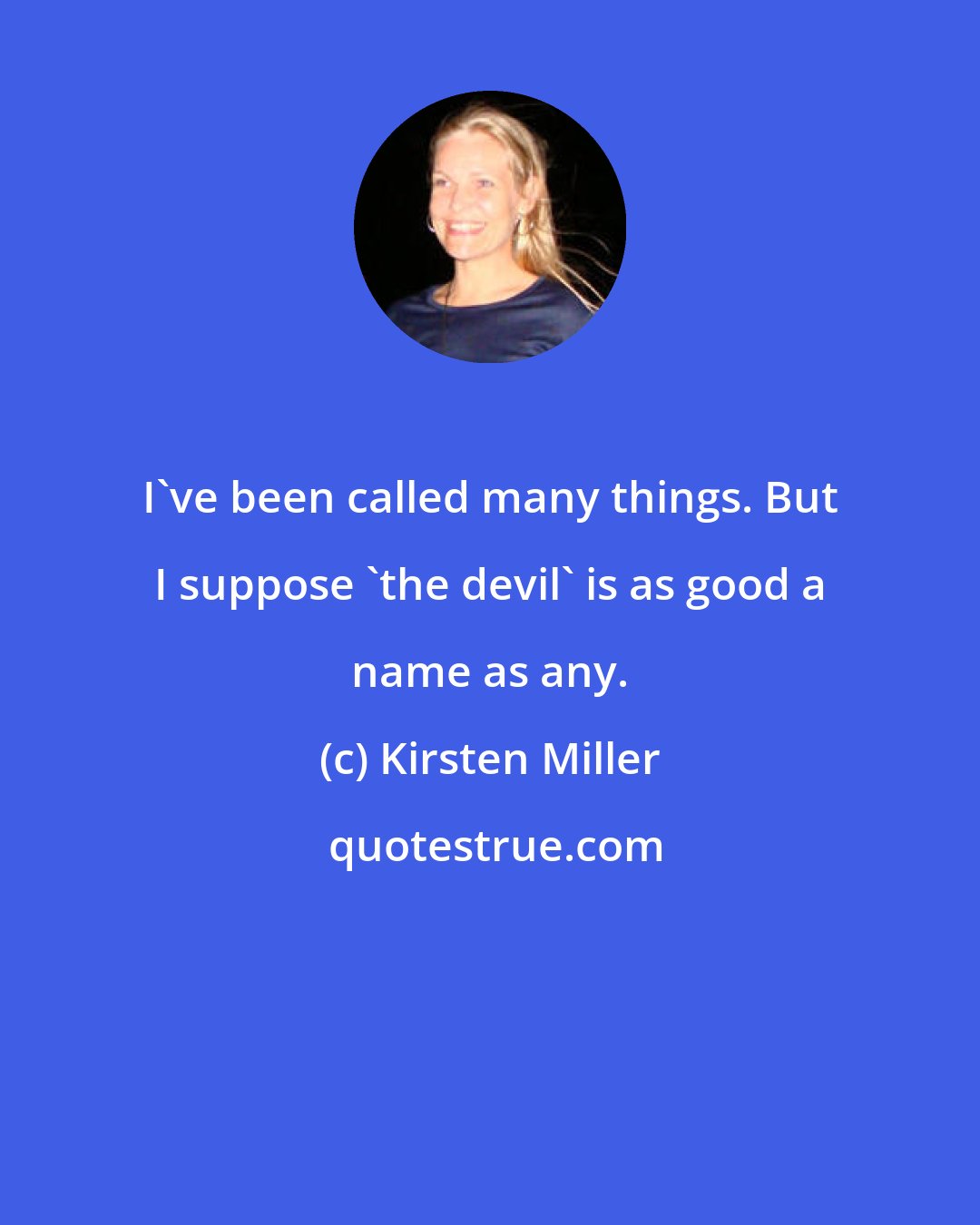 Kirsten Miller: I've been called many things. But I suppose 'the devil' is as good a name as any.