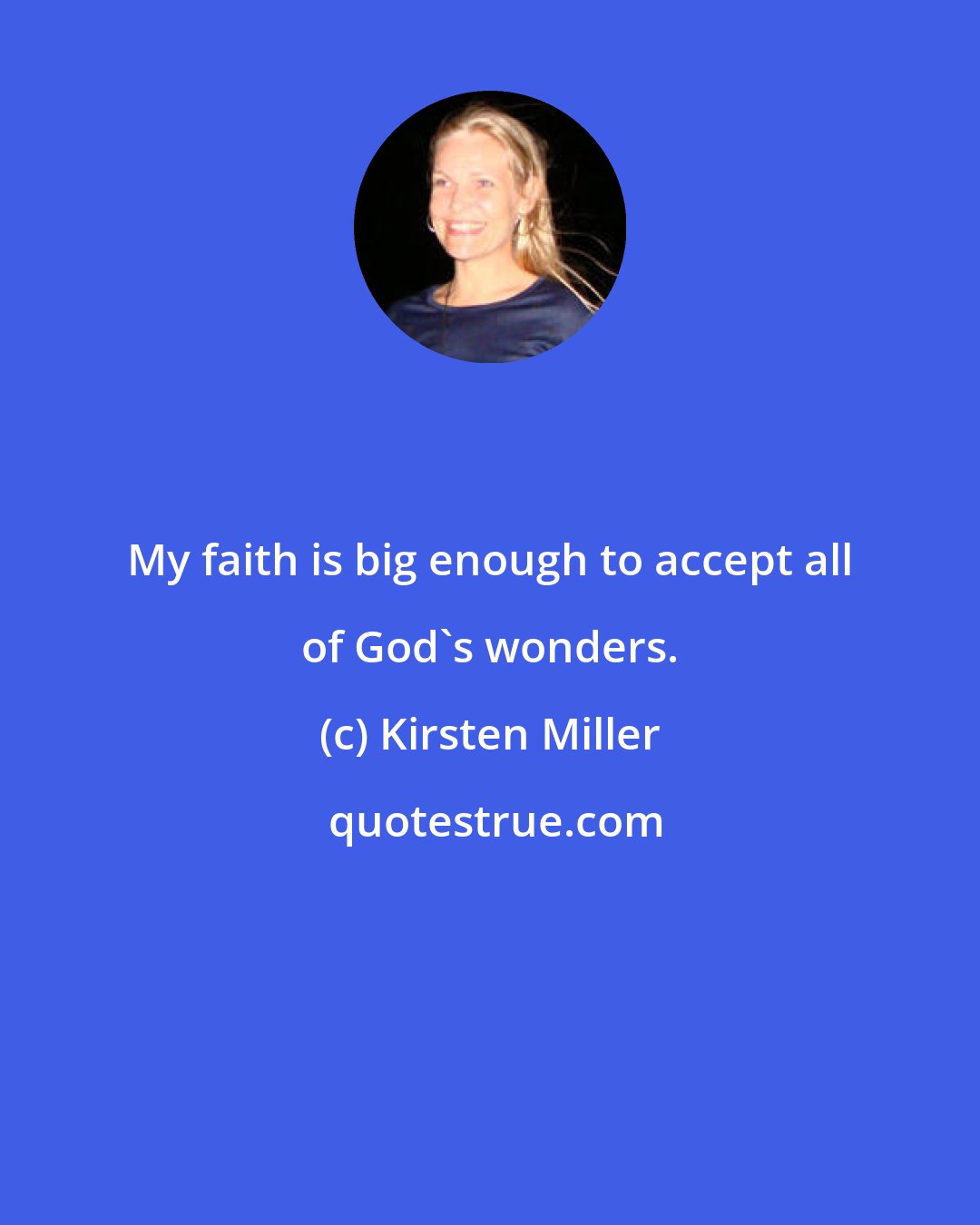 Kirsten Miller: My faith is big enough to accept all of God's wonders.