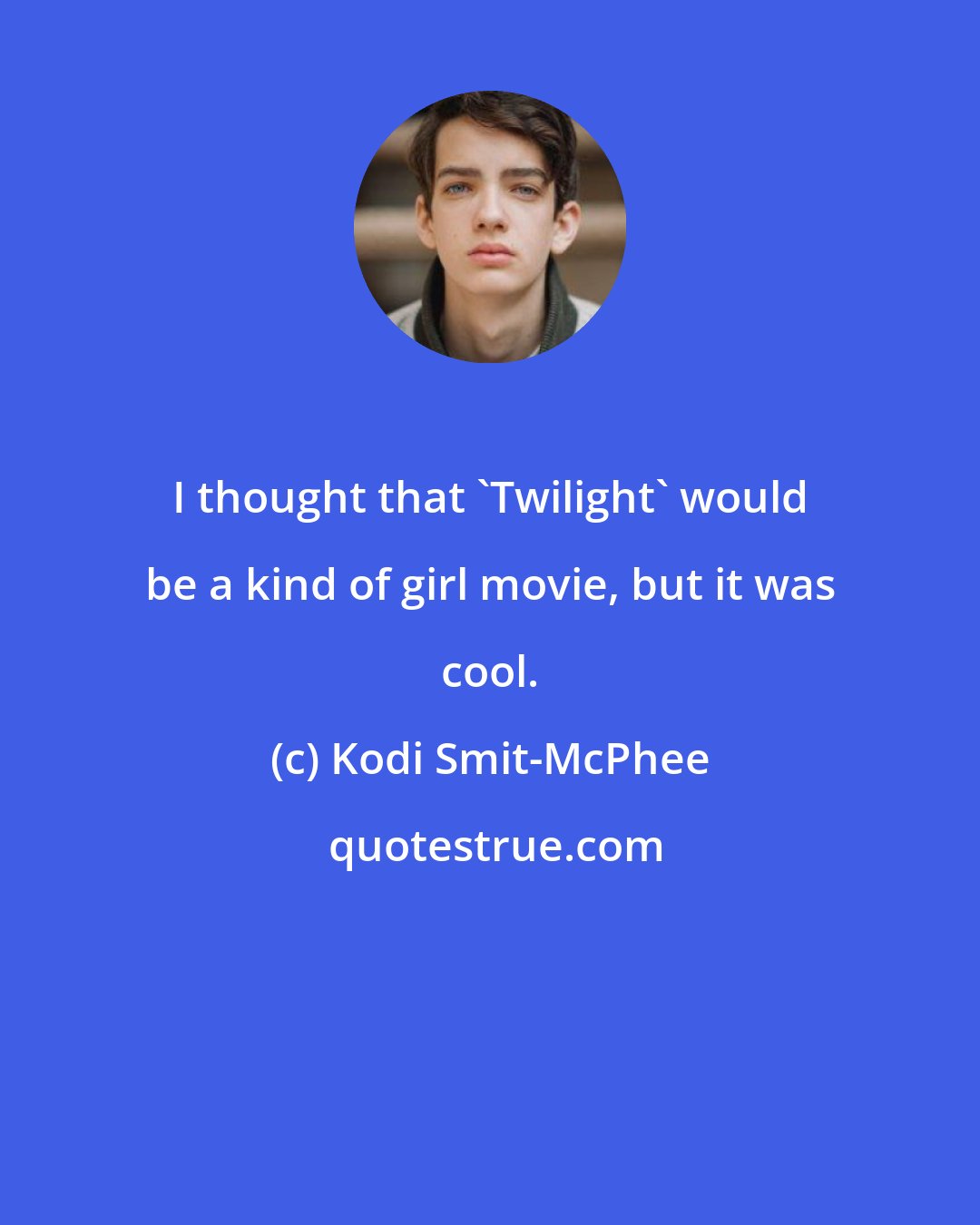 Kodi Smit-McPhee: I thought that 'Twilight' would be a kind of girl movie, but it was cool.