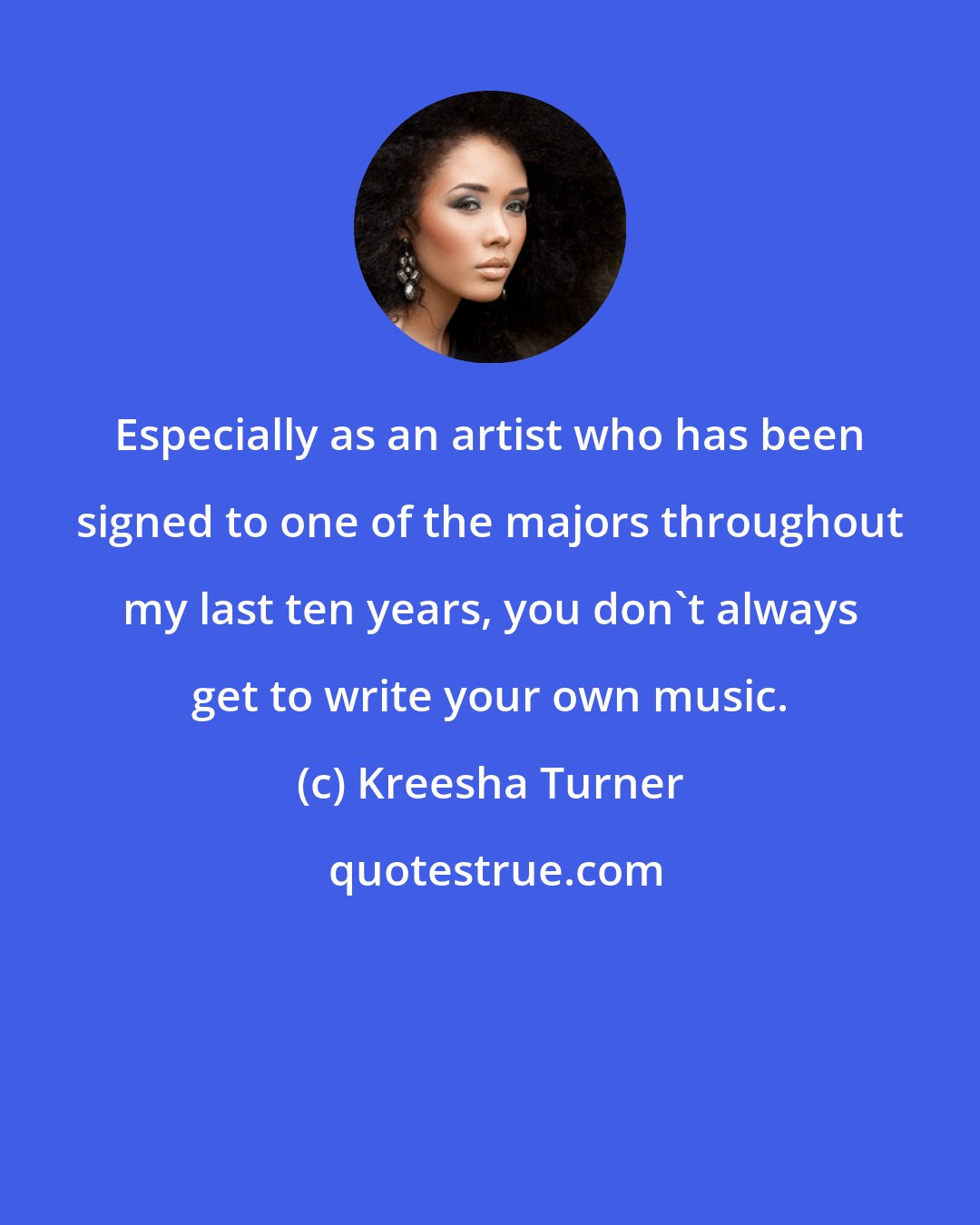 Kreesha Turner: Especially as an artist who has been signed to one of the majors throughout my last ten years, you don't always get to write your own music.