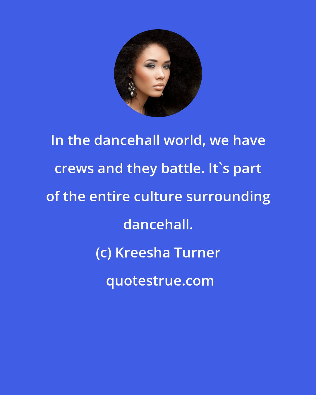 Kreesha Turner: In the dancehall world, we have crews and they battle. It's part of the entire culture surrounding dancehall.