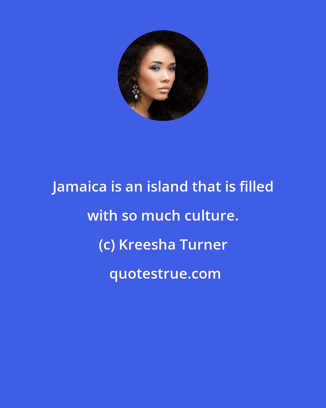 Kreesha Turner: Jamaica is an island that is filled with so much culture.