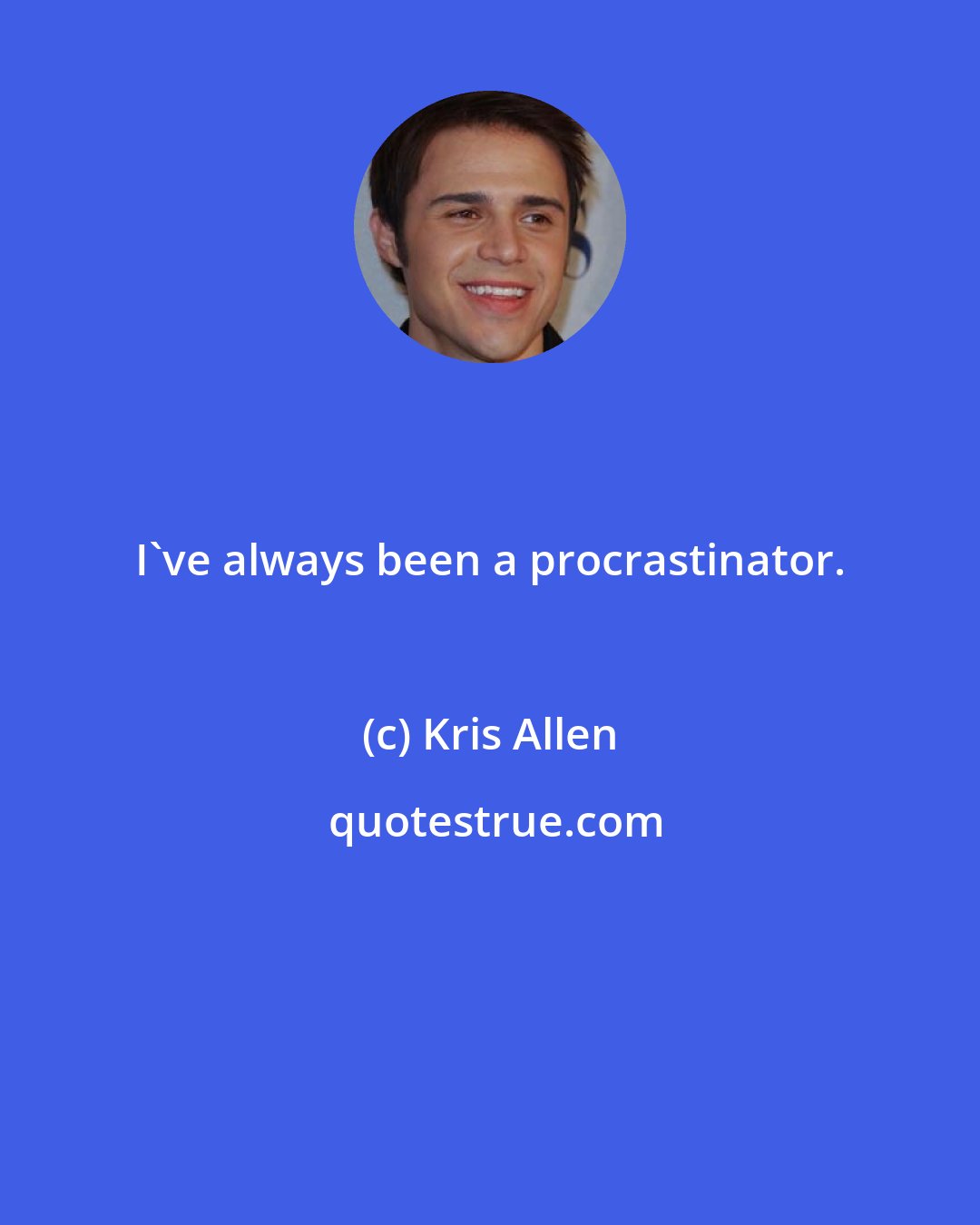 Kris Allen: I've always been a procrastinator.