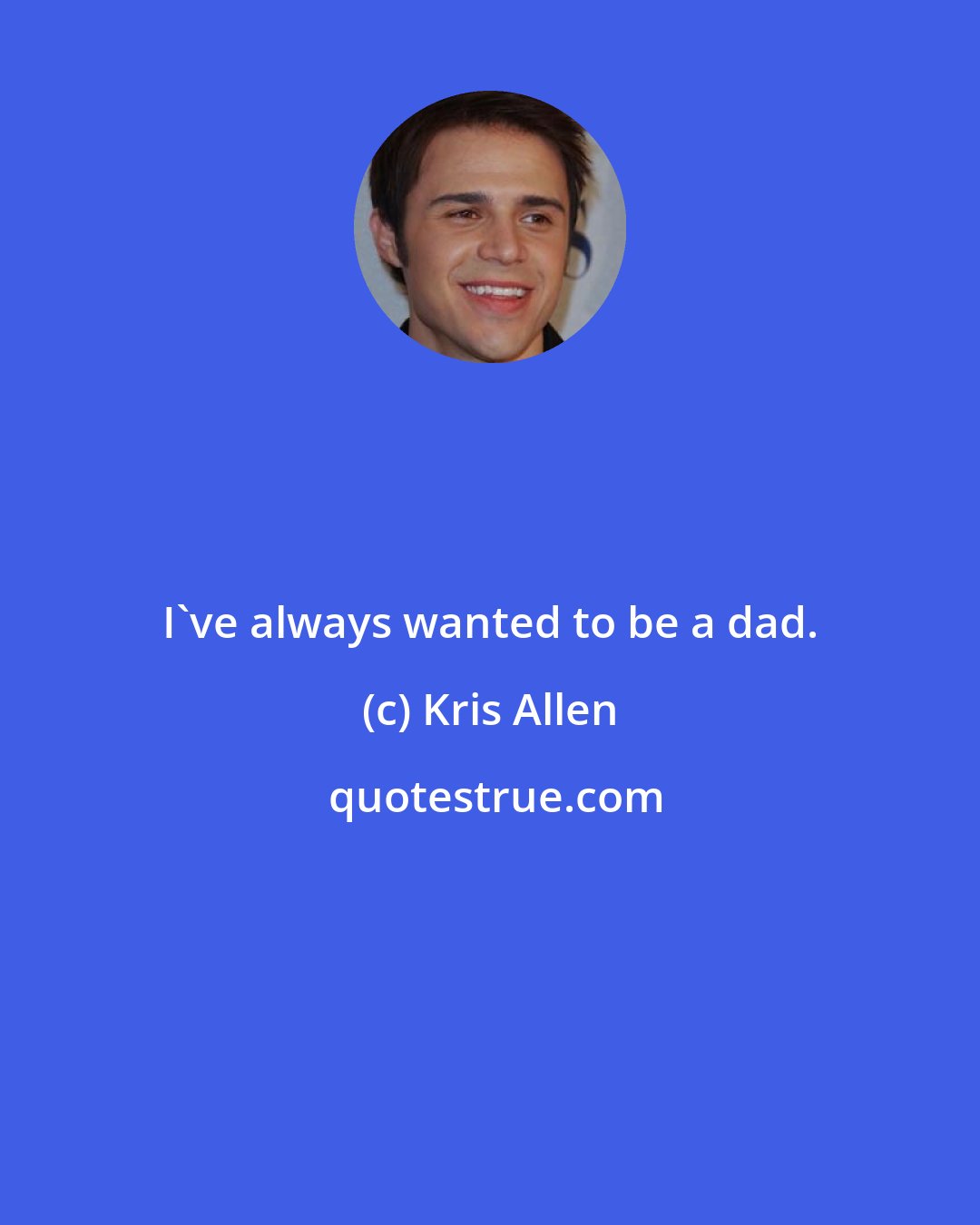Kris Allen: I've always wanted to be a dad.