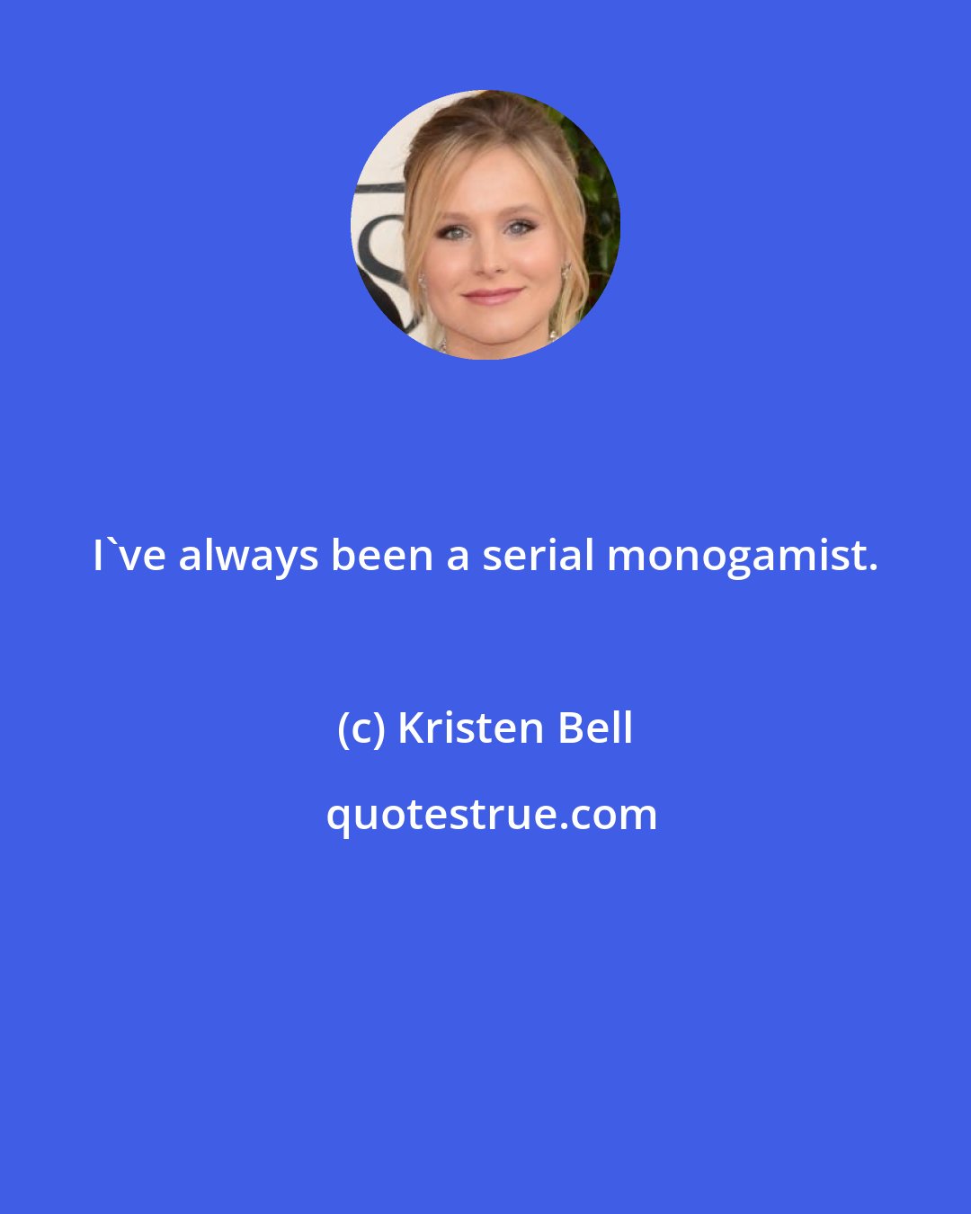 Kristen Bell: I've always been a serial monogamist.