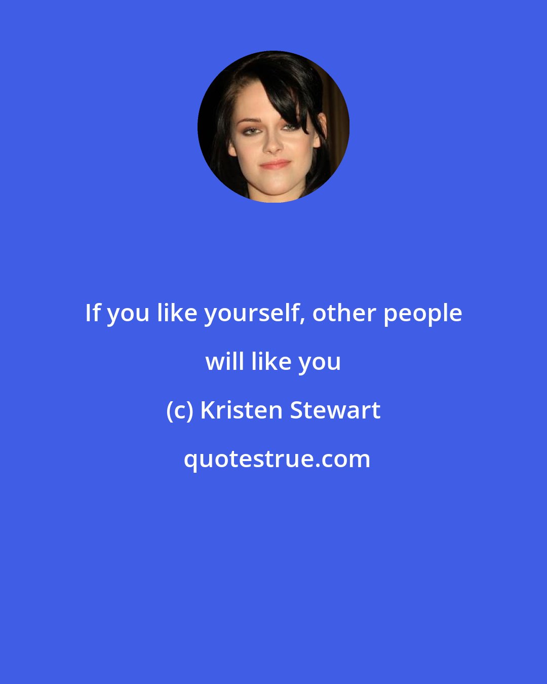 Kristen Stewart: If you like yourself, other people will like you
