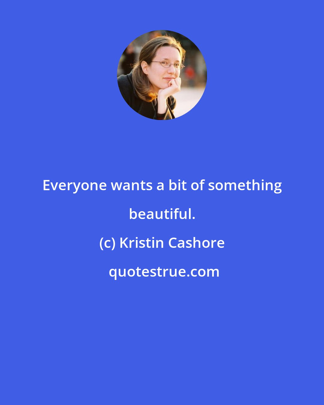 Kristin Cashore: Everyone wants a bit of something beautiful.