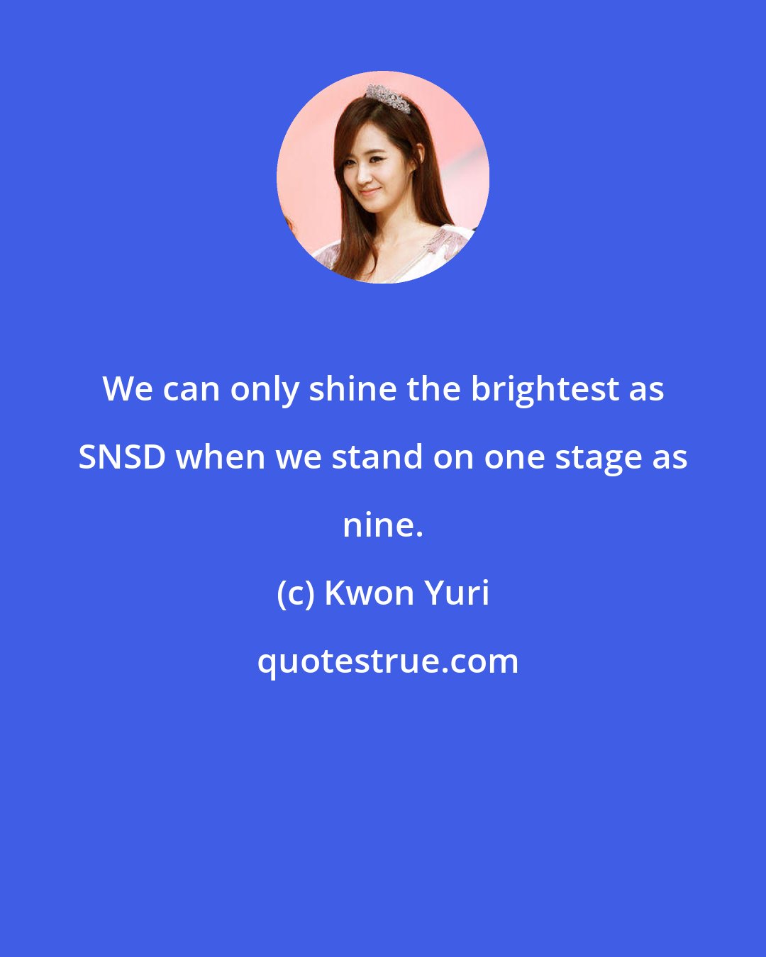 Kwon Yuri: We can only shine the brightest as SNSD when we stand on one stage as nine.