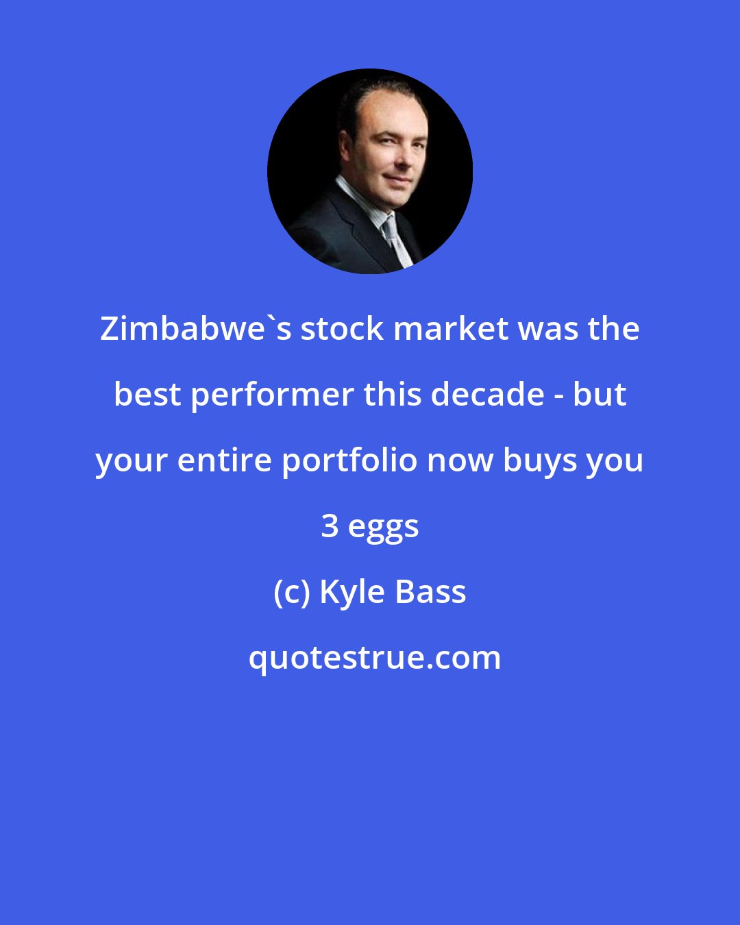 Kyle Bass: Zimbabwe's stock market was the best performer this decade - but your entire portfolio now buys you 3 eggs