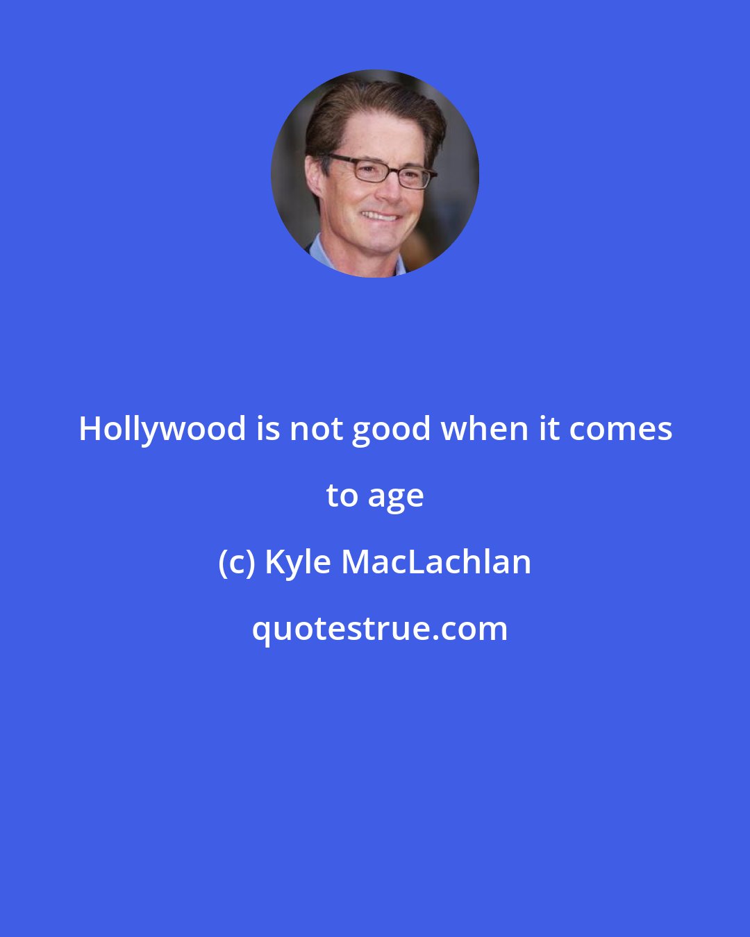 Kyle MacLachlan: Hollywood is not good when it comes to age