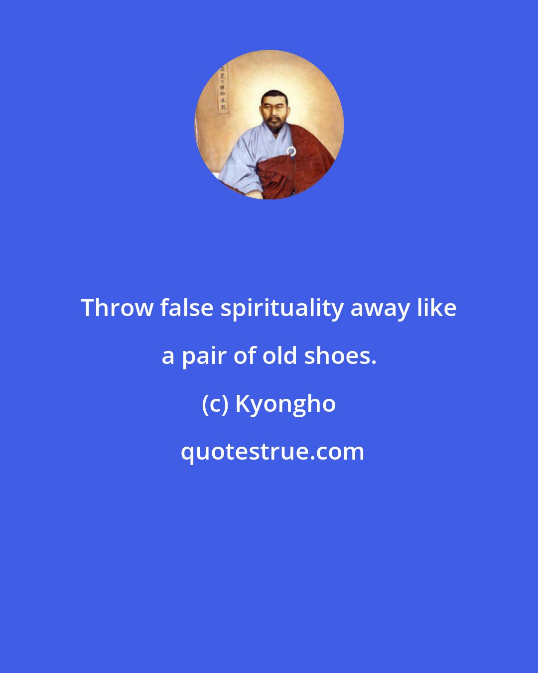 Kyongho: Throw false spirituality away like a pair of old shoes.
