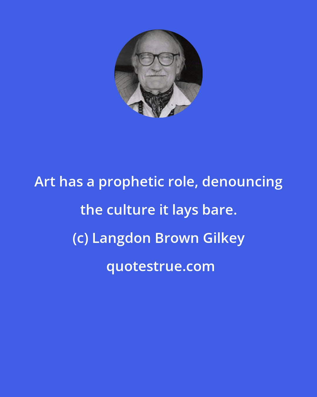 Langdon Brown Gilkey: Art has a prophetic role, denouncing the culture it lays bare.