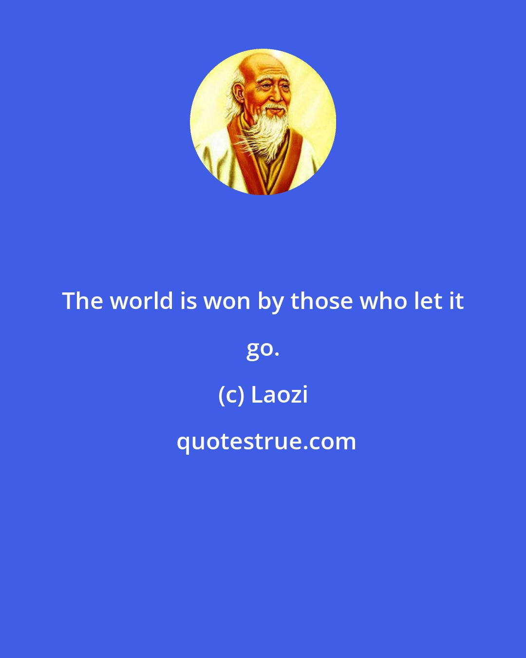 Laozi: The world is won by those who let it go.