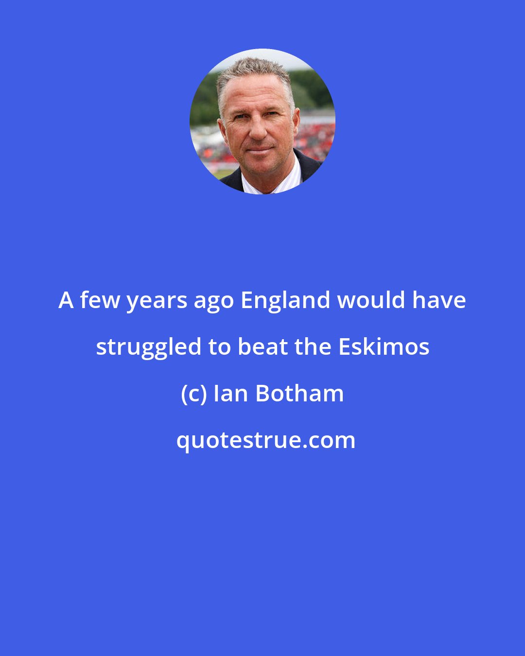 Ian Botham: A few years ago England would have struggled to beat the Eskimos
